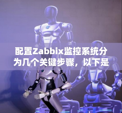 配置Zabbix监控系统分为几个关键步骤,以下是详细的步骤指南 配置Zabbix监控系统分为几个关键步骤,以下是详细的步骤指南