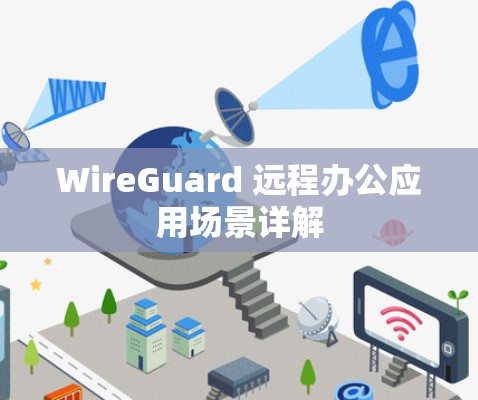 WireGuard 远程办公应用场景详解 WireGuard 远程办公应用场景详解