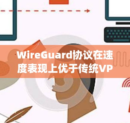WireGuard协议在速度表现上优于传统VPN协议,如OpenVPN,主要得益于其简洁的协议设计和高效的加密算法。以下是对WireGuard速度性能的详细分析 WireGuard协议在速度表现上优于传统VPN协议,如OpenVPN,主要得益于其简洁的协议设计和高效的加密算法。以下是对WireGuard速度性能的详细分析