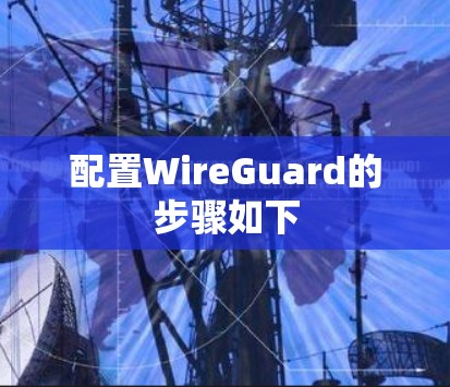 配置WireGuard的步骤如下