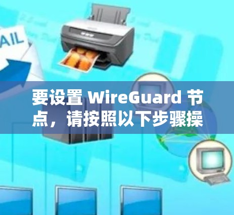 要设置 WireGuard 节点，请按照以下步骤操作