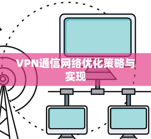 VPN通信网络优化策略与实现 VPN通信网络优化策略与实现