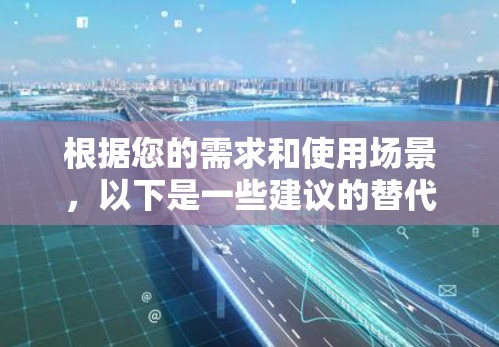 根据您的需求和使用场景,以下是一些建议的替代VPN软件推荐 根据您的需求和使用场景,以下是一些建议的替代VPN软件推荐