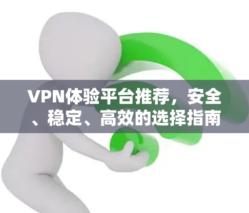 VPN体验平台推荐,安全、稳定、高效的选择指南 VPN体验平台推荐,安全、稳定、高效的选择指南