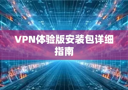 VPN体验版安装包详细指南