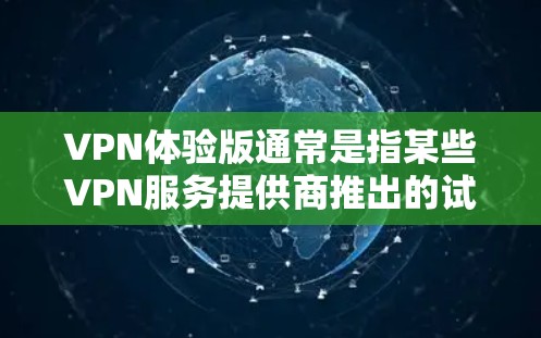 VPN体验版通常是指某些VPN服务提供商推出的试用版本或特定版本,旨在让用户在有限的时间内体验其服务。在这款体验版中,你可以享受基本的VPN功能,通常包括 VPN体验版通常是指某些VPN服务提供商推出的试用版本或特定版本,旨在让用户在有限的时间内体验其服务。在这款体验版中,你可以享受基本的VPN功能,通常包括