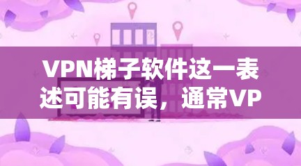 VPN梯子软件这一表述可能有误,通常VPN服务是用来保护隐私和安全的网络连接工具,它并不涉及梯子的概念。如果您指的是希望找到一款VPN软件,以下是一些常见且受欢迎的VPN服务推荐 VPN梯子软件这一表述可能有误,通常VPN服务是用来保护隐私和安全的网络连接工具,它并不涉及梯子的概念。如果您指的是希望找到一款VPN软件,以下是一些常见且受欢迎的VPN服务推荐