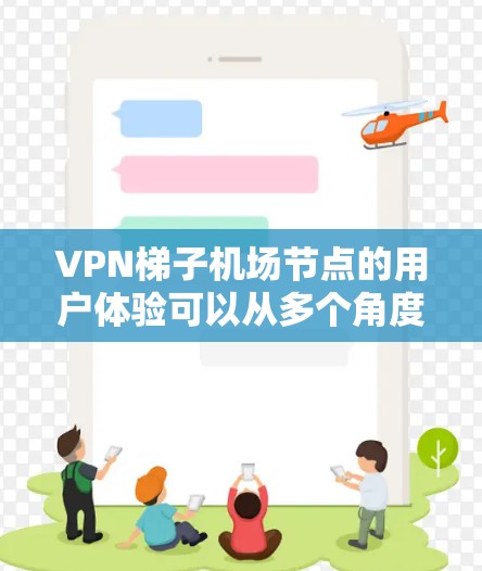 VPN梯子机场节点的用户体验可以从多个角度进行评估,以下是对其使用体验的详细分析和总结 VPN梯子机场节点的用户体验可以从多个角度进行评估,以下是对其使用体验的详细分析和总结
