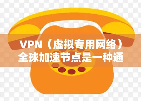 VPN(虚拟专用网络)全球加速节点是一种通过分布式服务器网络实现的服务,旨在为用户提供更快、更稳定的网络连接,尤其是在跨国或长距离连接时。以下是关于VPN全球加速节点的一些详细信息