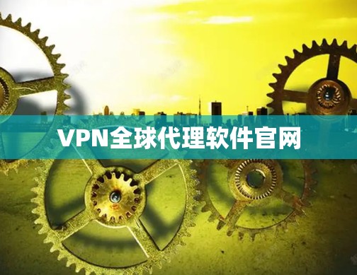 VPN全球代理软件官网 VPN全球代理软件官网