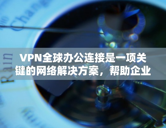 VPN全球办公连接是一项关键的网络解决方案,帮助企业实现跨国协作和远程办公的灵活性,同时确保数据安全和合规性。以下是对VPN全球办公连接的详细分析和总结 VPN全球办公连接是一项关键的网络解决方案,帮助企业实现跨国协作和远程办公的灵活性,同时确保数据安全和合规性。以下是对VPN全球办公连接的详细分析和总结