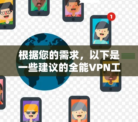 根据您的需求,以下是一些建议的全能VPN工具推荐和使用指南 根据您的需求,以下是一些建议的全能VPN工具推荐和使用指南
