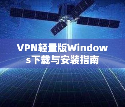 VPN轻量版Windows下载与安装指南
