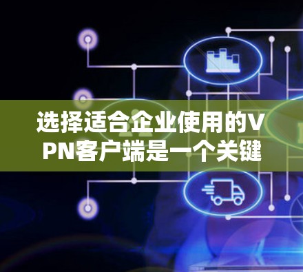 选择适合企业使用的VPN客户端是一个关键决策,需要综合考虑多个因素。以下是对不同客户端的分析和推荐 选择适合企业使用的VPN客户端是一个关键决策,需要综合考虑多个因素。以下是对不同客户端的分析和推荐