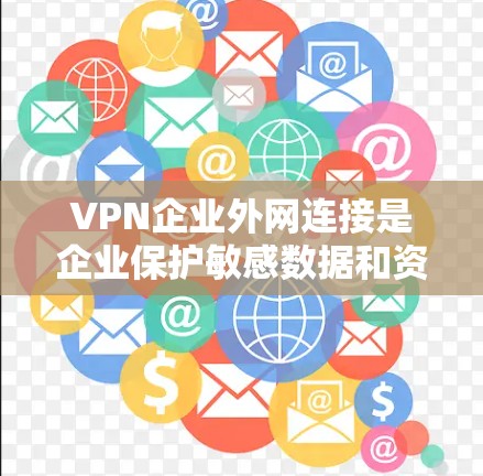 VPN企业外网连接是企业保护敏感数据和资源的重要措施。以下是企业外网连接的关键考虑因素及解决方案 VPN企业外网连接是企业保护敏感数据和资源的重要措施。以下是企业外网连接的关键考虑因素及解决方案