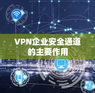 VPN企业安全通道的主要作用