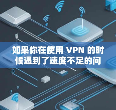 如果你在使用 VPN 的时候遇到了速度不足的问题，尤其是在苹果设备上，可以按照以下步骤进行检查和优化