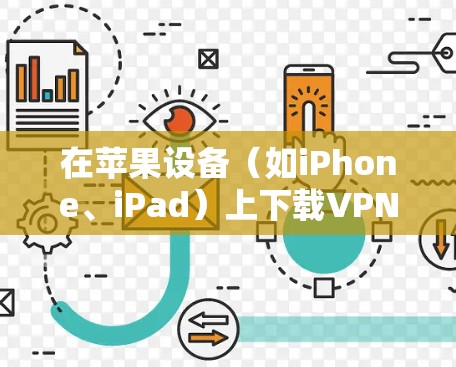 在苹果设备(如iPhone、iPad)上下载VPN客户端,可以按照以下步骤操作 在苹果设备(如iPhone、iPad)上下载VPN客户端,可以按照以下步骤操作