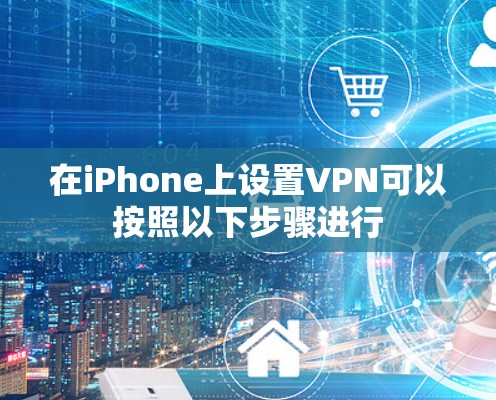 在iPhone上设置VPN可以按照以下步骤进行