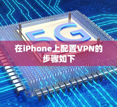 在iPhone上配置VPN的步骤如下