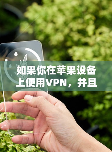 如果你在苹果设备上使用VPN,并且想要免费的版本,以下是一些可能的选择 如果你在苹果设备上使用VPN,并且想要免费的版本,以下是一些可能的选择