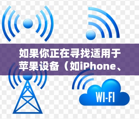 如果你正在寻找适用于苹果设备（如iPhone、iPad或Mac）的VPN客户端，我可以推荐几个知名且可靠的VPN服务，它们都提供支持苹果系统的客户端