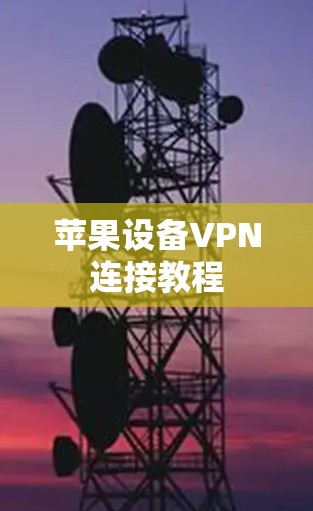 苹果设备VPN连接教程 苹果设备VPN连接教程