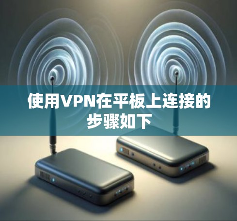 使用VPN在平板上连接的步骤如下