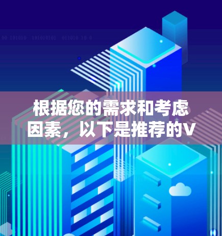 根据您的需求和考虑因素,以下是推荐的VPN品牌及其适用场景