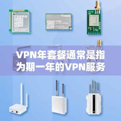 VPN年套餐通常是指为期一年的VPN服务订阅,提供持续的网络安全和隐私保护服务。以下是一些常见的VPN年套餐信息和推荐 VPN年套餐通常是指为期一年的VPN服务订阅,提供持续的网络安全和隐私保护服务。以下是一些常见的VPN年套餐信息和推荐