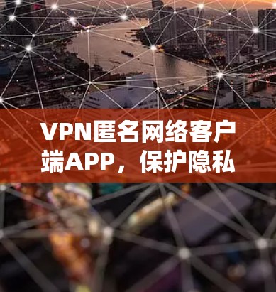 VPN匿名网络客户端APP,保护隐私的无懈可击工具 VPN匿名网络客户端APP,保护隐私的无懈可击工具