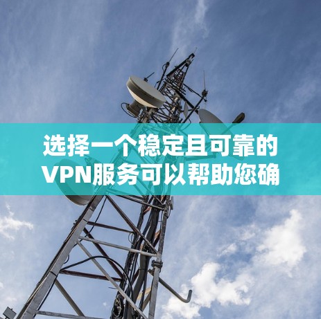 选择一个稳定且可靠的VPN服务可以帮助您确保网络连接的安全和隐私。根据您的需求和使用场景,以下是分步的选择指南 选择一个稳定且可靠的VPN服务可以帮助您确保网络连接的安全和隐私。根据您的需求和使用场景,以下是分步的选择指南