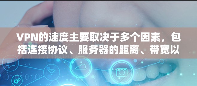 VPN的速度主要取决于多个因素,包括连接协议、服务器的距离、带宽以及网络环境等。以下是影响VPN速度的一些关键因素