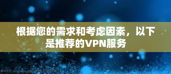 根据您的需求和考虑因素,以下是推荐的VPN服务