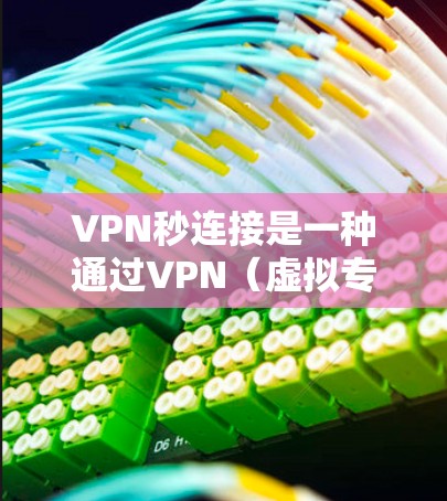 VPN秒连接是一种通过VPN(虚拟专用网络)技术实现快速建立连接的方式,通常用于确保用户或设备能够快速、安全地访问网络资源。以下是关于VPN秒连接的一些关键点