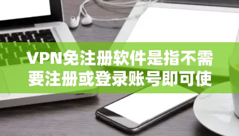 VPN免注册软件是指不需要注册或登录账号即可使用的VPN工具。这些软件通常设计为免费或低成本,适合用户希望匿名上网或访问受限网站的需求。以下是一些常见的免注册VPN软件推荐