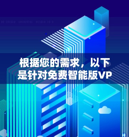 根据您的需求，以下是针对免费智能版VPN的排行和建议