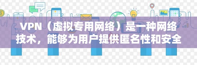 VPN（虚拟专用网络）是一种网络技术，能够为用户提供匿名性和安全性，保护隐私。免费VPN服务可以让用户在有限的功能下使用，但需要注意以下几点