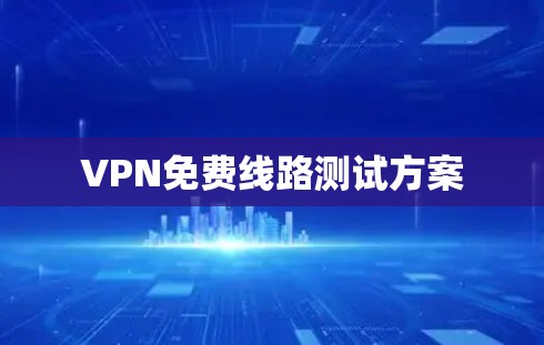 VPN免费线路测试方案