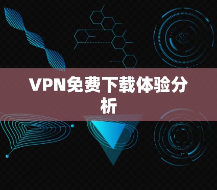 VPN免费下载体验分析
