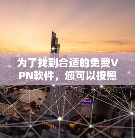 为了找到合适的免费VPN软件,您可以按照以下步骤进行