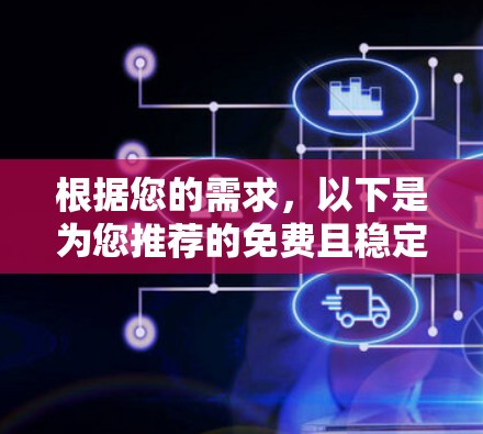 根据您的需求，以下是为您推荐的免费且稳定 VPN 客户端，结合了您的主要关注点