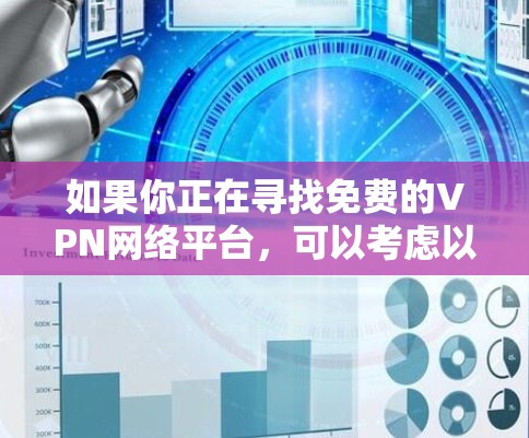 如果你正在寻找免费的VPN网络平台,可以考虑以下几种常见的免费VPN服务,但请注意,免费VPN服务通常有以下限制