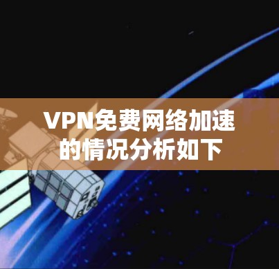 VPN免费网络加速的情况分析如下 VPN免费网络加速的情况分析如下
