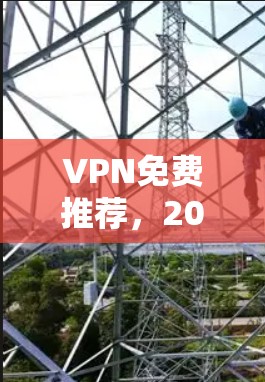 VPN免费推荐,2026年最值得体验的免费服务 VPN免费推荐,2026年最值得体验的免费服务