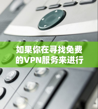 如果你在寻找免费的VPN服务来进行文件或数据的同步,以下是一些可能的方法和推荐 如果你在寻找免费的VPN服务来进行文件或数据的同步,以下是一些可能的方法和推荐