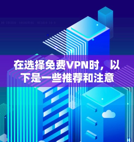 在选择免费VPN时，以下是一些推荐和注意事项
