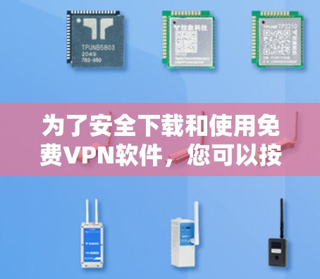 为了安全下载和使用免费VPN软件,您可以按照以下步骤操作 为了安全下载和使用免费VPN软件,您可以按照以下步骤操作