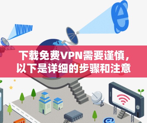 下载免费VPN需要谨慎,以下是详细的步骤和注意事项 下载免费VPN需要谨慎,以下是详细的步骤和注意事项