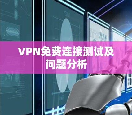 VPN免费连接测试及问题分析